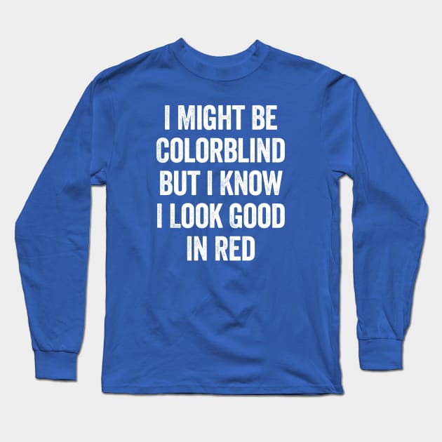 I Might Be Colorblind But I Know I Look Good In Red White Long Sleeve T-Shirt by GuuuExperience